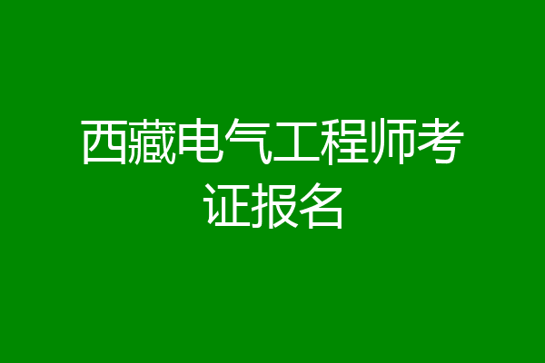 西藏电气工程师考证报名