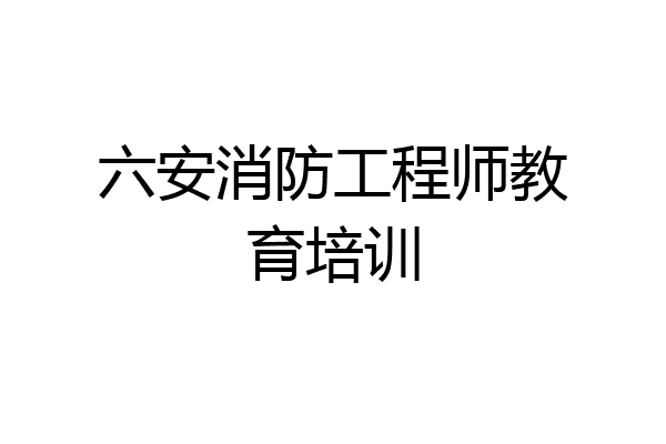六安消防工程师教育培训