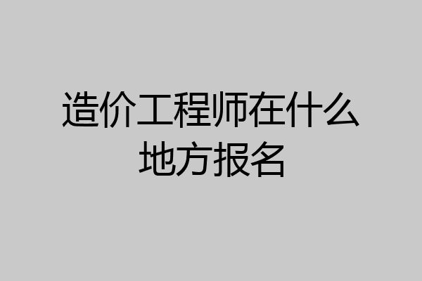 造价工程师在什么地方报名