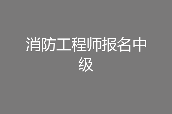 消防工程师报名中级