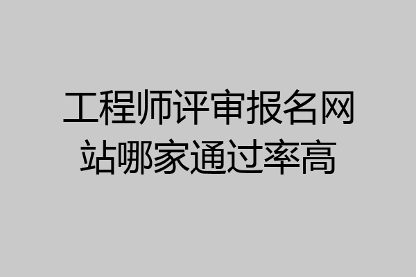 工程师评审报名网站哪家通过率高