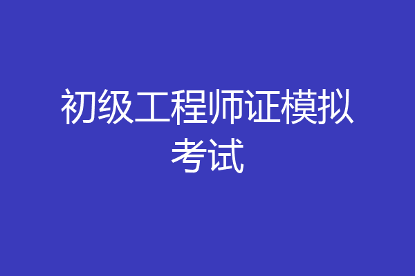 初级工程师证模拟考试