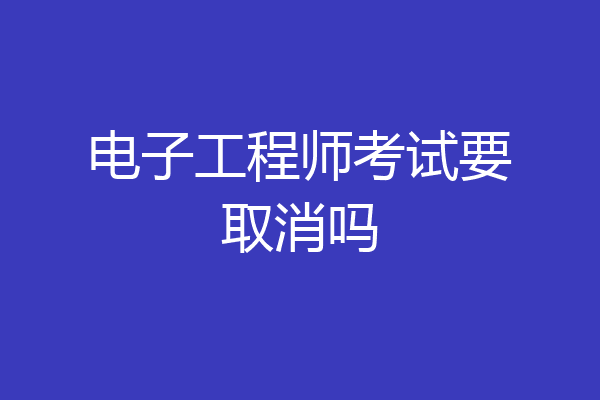 电子工程师考试要取消吗