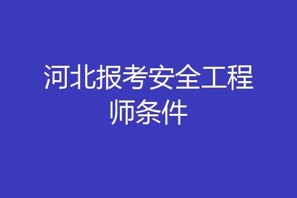 河北报考安全工程师条件