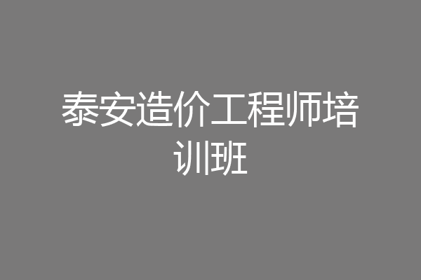 泰安造价工程师培训班
