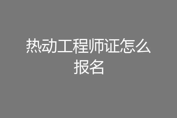 热动工程师证怎么报名