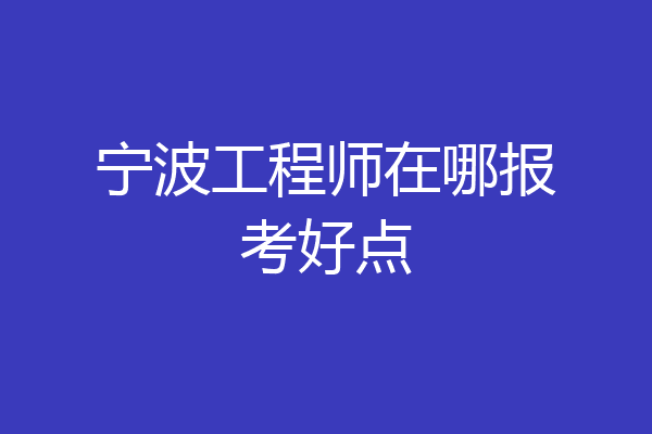 宁波工程师在哪报考好点