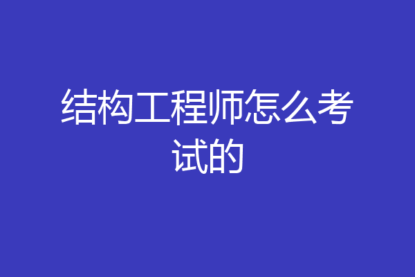 结构工程师怎么考试的