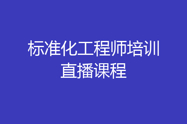 标准化工程师培训直播课程