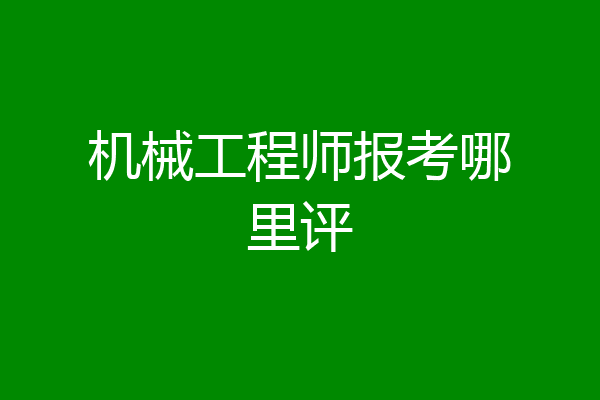 机械工程师报考哪里评