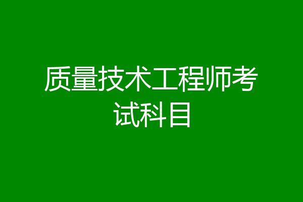 质量技术工程师考试科目