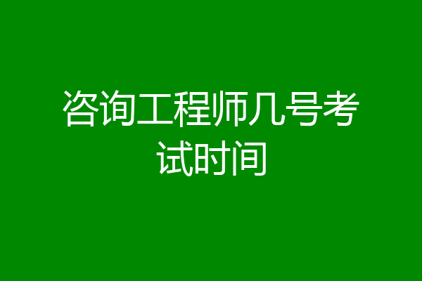 咨询工程师几号考试时间