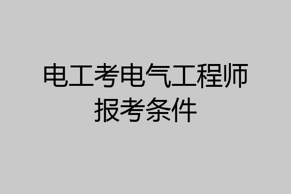 电工考电气工程师报考条件