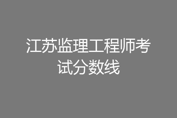江苏监理工程师考试分数线