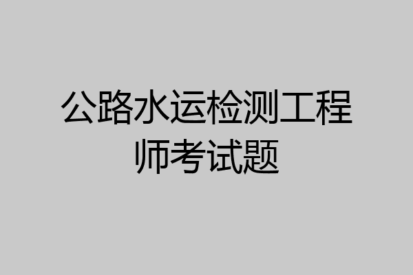 公路水运检测工程师考试题