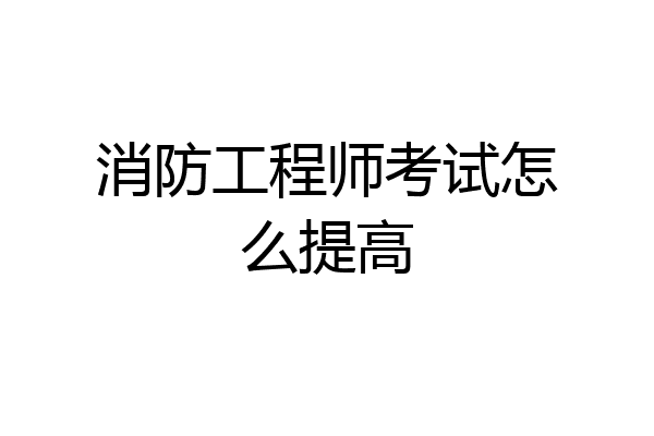 消防工程师考试怎么提高