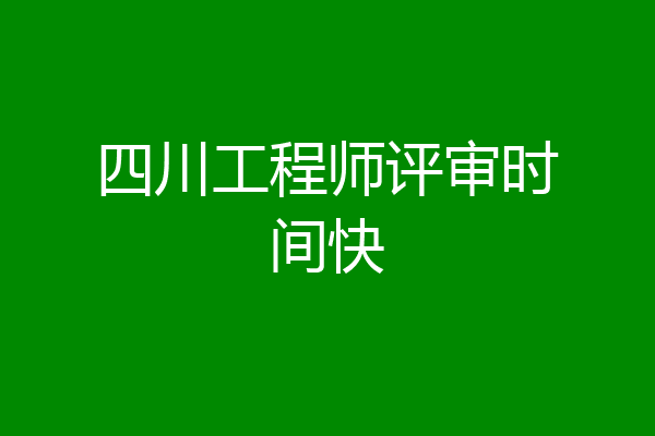 四川工程师评审时间快