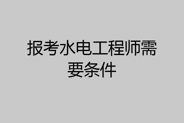 报考水电工程师需要条件