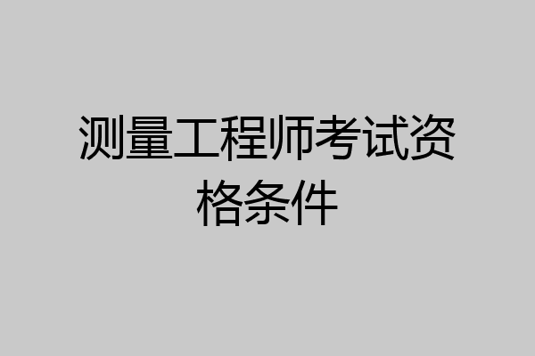 测量工程师考试资格条件