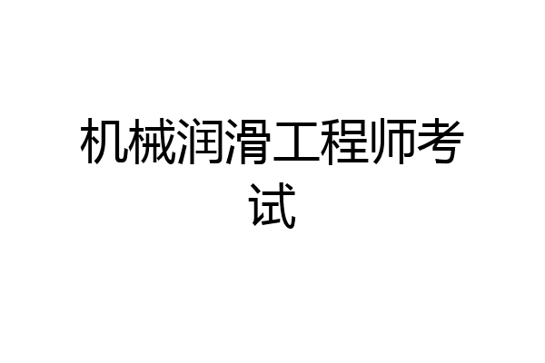 机械润滑工程师考试