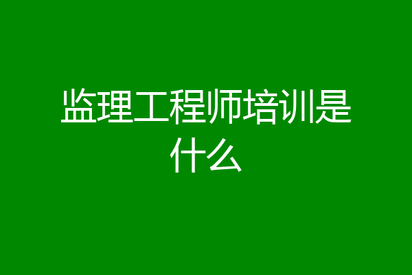 监理工程师培训是什么