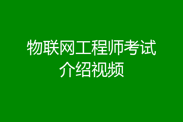 物联网工程师考试介绍视频