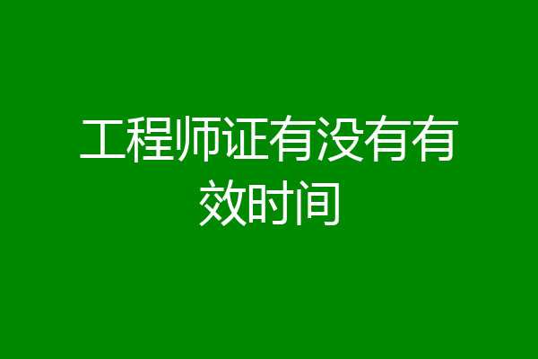 工程师证有没有有效时间