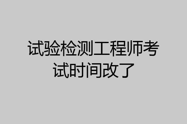 试验检测工程师考试时间改了