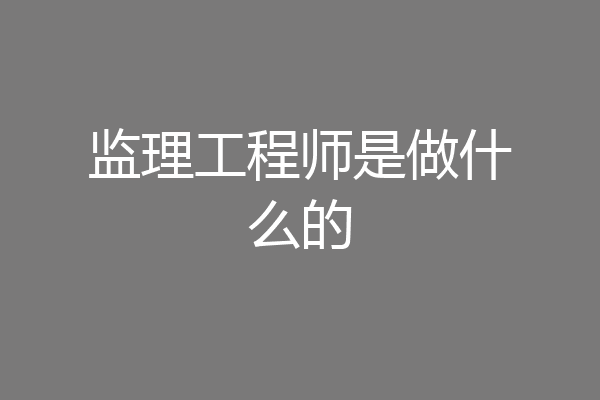 监理工程师是做什么的