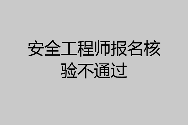 安全工程师报名核验不通过