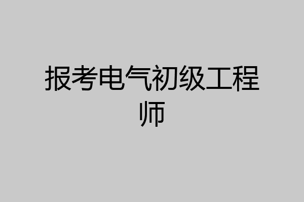 报考电气初级工程师