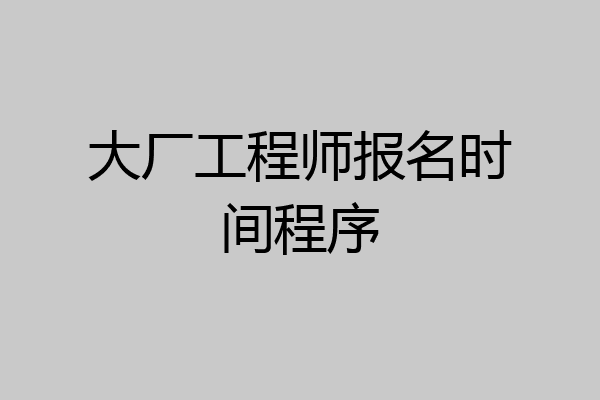 大厂工程师报名时间程序
