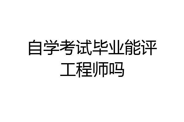 自学考试毕业能评工程师吗