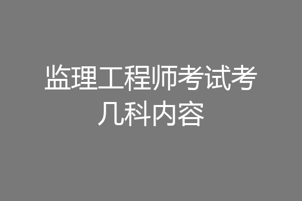 监理工程师考试考几科内容