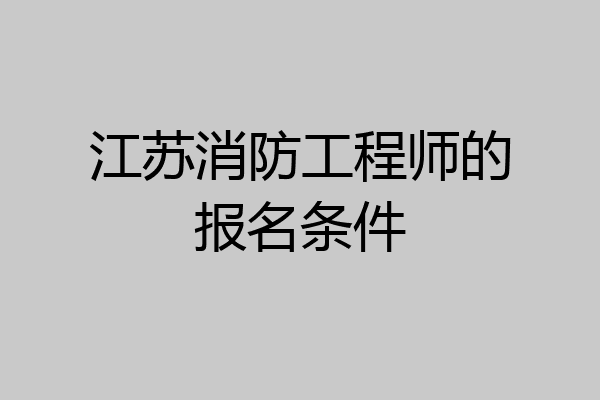 江苏消防工程师的报名条件