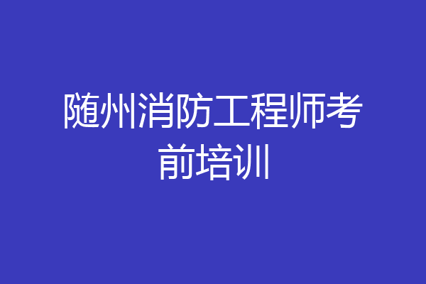 随州消防工程师考前培训