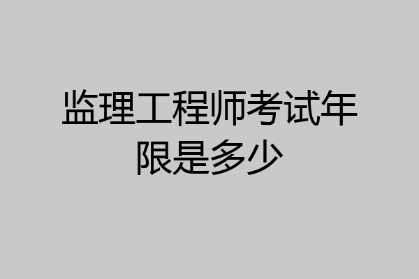 监理工程师考试年限是多少