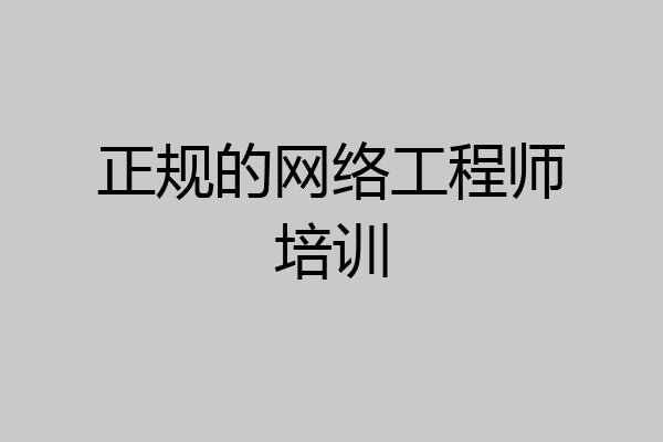 正规的网络工程师培训