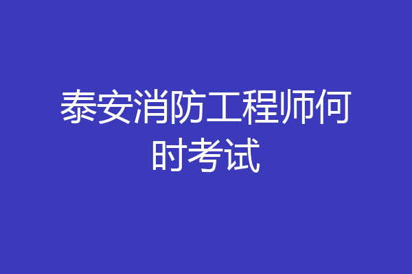 泰安消防工程师何时考试