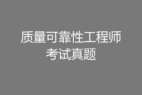 质量可靠性工程师考试真题