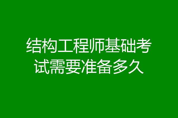 结构工程师基础考试需要准备多久