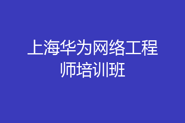 上海华为网络工程师培训班