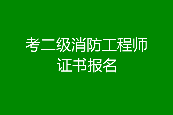 考二级消防工程师证书报名