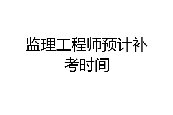 监理工程师预计补考时间