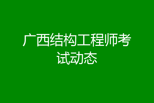 广西结构工程师考试动态