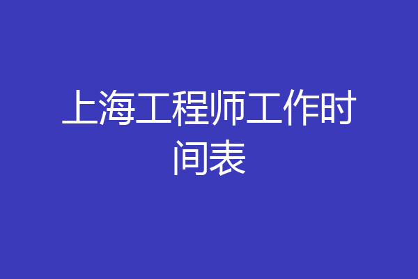 上海工程师工作时间表