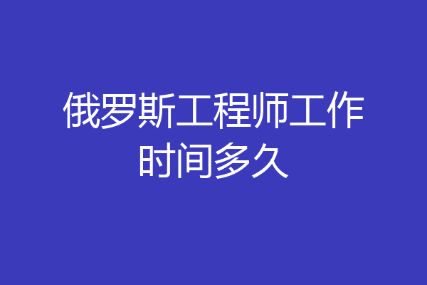 俄罗斯工程师工作时间多久