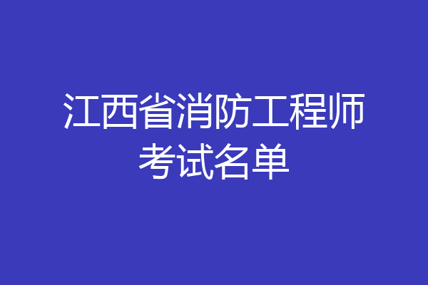 江西省消防工程师考试名单