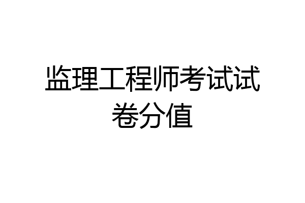 监理工程师考试试卷分值