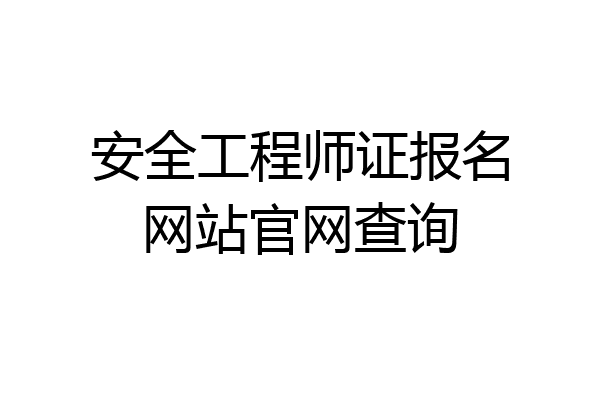 安全工程师证报名网站官网查询